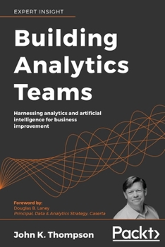 Paperback Building Analytics Teams: Harnessing analytics and artificial intelligence for business improvement Book