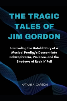 The Tragic Tales of Jim Gordon: Unraveling the Untold Story of a Musical Prodigy's Descent into Schizophrenia, Violence, and the Shadows of Rock 'n' R