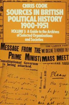 Hardcover Sources in British Political History 1900-1951: Volume I: A Guide to the Archives of Selected Organisations and Societies Book