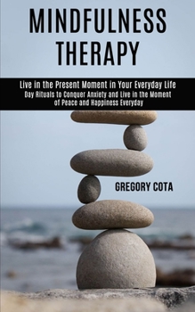 Paperback Mindfulness Therapy: Day Rituals to Conquer Anxiety and Live in the Moment of Peace and Happiness Everyday (Live in the Present Moment in Y Book