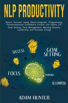 Paperback NLP Productivity: Reach Success Using Neuro-Linguistic Programming Transformational Confidence Creator Life Habits 2.0: Goal Setting, Ti Book