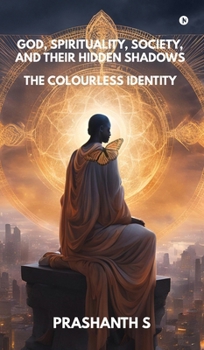 Hardcover God, Spirituality, Society, and Their Hidden Shadows: The Colourless Identity Book