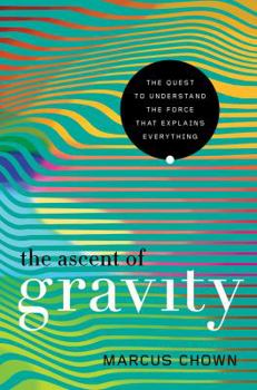 Hardcover The Ascent of Gravity: The Quest to Understand the Force That Explains Everything Book