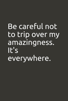 Paperback Be careful not to trip over my amazingness. It's everywhere.: lined notebook/great gag gift/office gift Book