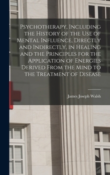 Hardcover Psychotherapy, Including the History of the use of Mental Influence, Directly and Indirectly, in Healing and the Principles for the Application of Ene Book