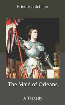 The Maid of Orleans: A Tragedy