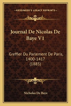 Paperback Journal De Nicolas De Baye V1: Greffier Du Parlement De Paris, 1400-1417 (1885) [French] Book