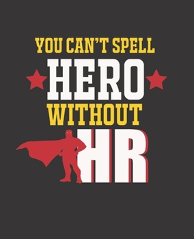 YOU CAN'T SPELL HERO WITHOUT HR: College Ruled Lined Notebook | 120 Pages Perfect Funny Gift keepsake Journal, Diary