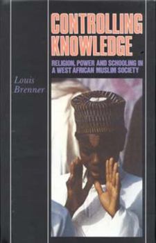 Hardcover Controlling Knowledge: Religion, Power, and Schooling in a West African Muslim Society Book