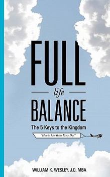 Paperback Full Life Balance: The Five Keys To the Kingdom: How To Live Better Every Day Book