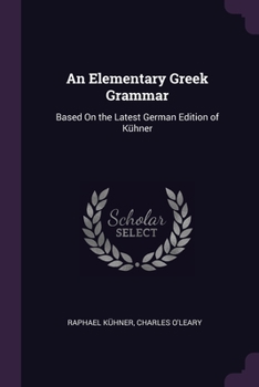 Paperback An Elementary Greek Grammar: Based On the Latest German Edition of Kühner Book