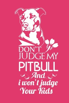 Don't judge my pitbull and i won't judge your kids: Notebook  Blank Lined 6 x 9 inch @ 100 pages