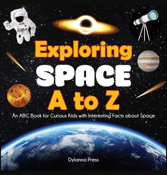 Exploring Space A to Z: An ABC Book for Curious Kids with Interesting Facts About Space
