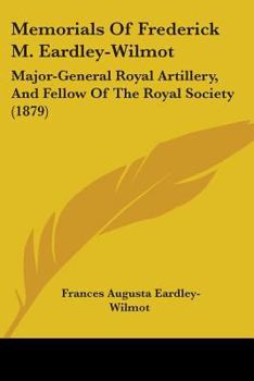 Memorials Of Frederick M. Eardley-Wilmot: Major-General Royal Artillery, And Fellow Of The Royal Society (1879)