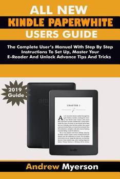 Paperback All New Kindle Paperwhite Users Guide: The Complete User Manual with Step by Step Instructions to Set Up, Manage Your E-Reader and Unlock Advance Tips Book