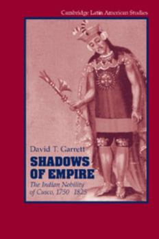 Shadows of Empire: The Indian Nobility of Cusco, 1750 1825 - Book #90 of the Cambridge Latin American Studies