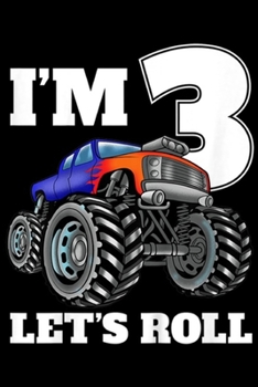 I'm 3 let's roll: Kids Monster Truck 3rd Birthday Boy 3 Year Old Gift  Journal/Notebook Blank Lined Ruled 6x9 100 Pages