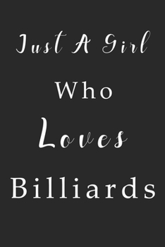Just A Girl Who Loves Billiards Notebook: Billiards Lined Journal for Women, Men and Kids. Great Gift Idea for all Billiards Lover Boys and Girls.