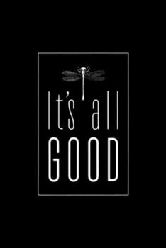 Paperback It's All GOOD: It's All GOOD Dragonfly Journal/Notebook Blank Lined Ruled 6x9 100 Pages Book