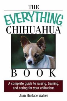 Paperback The Everything Chihuahua Book: A Complete Guide to Raising, Training, and Caring for Your Chihuahua Book