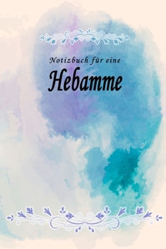 Notizbuch für eine Hebamme: Notizbuch, Tagebuch oder Journal mit handgemaltem Blumen auf  Cover und linierten Seiten | 109 Seiten | Softcover | Handliche Größe (6" x 9" - ca. Din-A5) (German Edition)