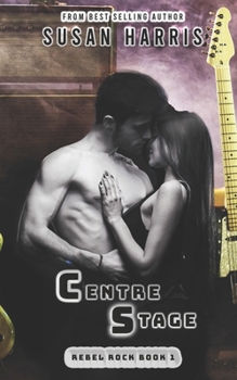 Centre Stage: Rebel Rock Book 1 - Book  of the Rebel County Universe