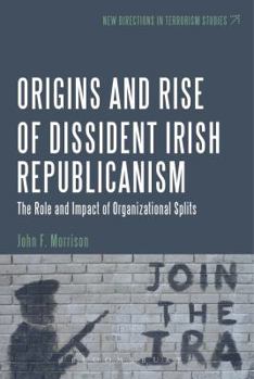 Hardcover The Origins and Rise of Dissident Irish Republicanism: The Role and Impact of Organizational Splits Book