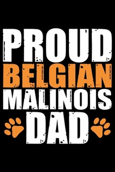 Paperback Proud Belgian Malinois Dad: Cool Belgian Malinois Dog Journal Notebook - Funny Belgian Malinois Puppies - Belgian Malinois Owner Gifts. 6 x 9 in 1 Book