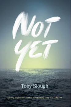 Paperback Not Yet: Anxiety, depression, and the transforming story of a Goby fish Book
