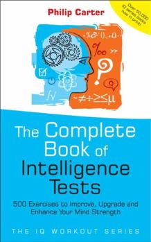 Paperback The Complete Book of Intelligence Tests: 500 Exercises to Improve, Upgrade and Enhance Your Mind Strength Book