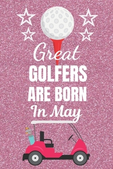Great Golfers Are Born In May: Golf gifts. This Golf Notebook / Golf Journal has a fun glossy cover. It is 6x9in size with 120 lined ruled pages, ... gifts. Unique golf gifts. Ladies Golf gifts.