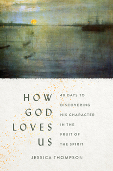 Paperback How God Loves Us: 40 Days to Discovering His Character in the Fruit of the Spirit Book