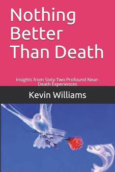 Nothing Better Than Death: Insights from Sixty-Two Profound Near-Death Experiences