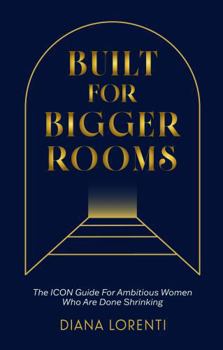 Paperback Built for Bigger Rooms: The ICON Guide for Ambitious Women Who Are Done Shrinking Book