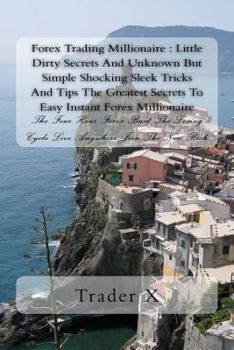 Paperback Forex Trading Millionaire: Little Dirty Secrets And Unknown But Simple Shocking Sleek Tricks And Tips The Greatest Secrets To Easy Instant Forex Book