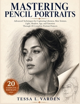 Paperback Mastering Pencil Portraits: Advanced Techniques for Capturing Likeness, Skin Texture, Light, Shadow, Age, and Emotion Through 20 Complete Portrait Pro Book