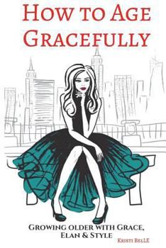 Paperback How to Age Gracefully: Growing Older with Grace, Elan & Style Book