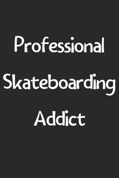 Professional Skateboarding Addict: Lined Journal, 120 Pages, 6 x 9, Funny Skateboarding Gift Idea, Black Matte Finish (Professional Skateboarding Addict Journal)