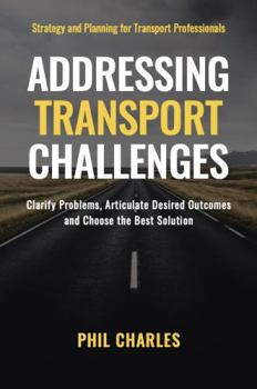 Paperback Addressing Transport Challenges: Clarify Problems, Articulate Desired Outcomes and Choose the Best Solution (Smart Transport Strategy Guides) Book