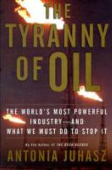 Hardcover The Tyranny of Oil: The World's Most Powerful Industry--and What We Must Do to Stop It Book