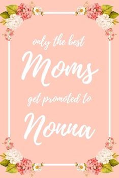 Paperback Only the Best Moms Get Promoted to Nonna: 6x9" Dot Bullet Notebook/Journal Funny Family Baby Announcement, Baby Reveal Gift Idea Book