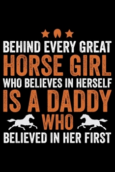 Behind Every Horse Girl Who Believes In Herself Is A Daddy: Horse Journal and Notebook for Girls and Women - Gifts for Horse Lovers - Horse Lover Gifts for Women Journals - Funny Horses Diary