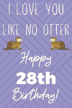 Paperback I Love You Like No Otter 28th Birthday: Funny 28th Birthday Gift Otter Pun Journal / Notebook / Diary (6 x 9 - 110 Blank Lined Pages) Book