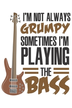 I'm Not Always Grumpy Sometimes I'm Playing The Bass: Funny Cool Bass Guitar Journal | Notebook | Workbook | Diary | Planner- 6x9 - 120 Blank ... Lovers, Fans, Enthusiasts, Teachers;Lovers