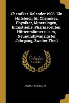 Paperback Chemiker-Kalender 1908. Ein Hilfsbuch F?r Chemiker, Physiker, Mineralogen, Industrielle, Pharmaceuten, H?ttenm?nner U. S. W, Neunundzwanzigster Jahrga [German] Book