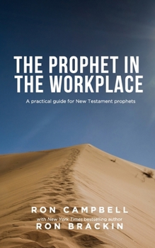 The Prophet in the Workplace : A Practical Guide for New Testament Prophets