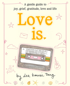Hardcover Love Is.: A gentle guide to joy, grief, gratitude, love and life Book