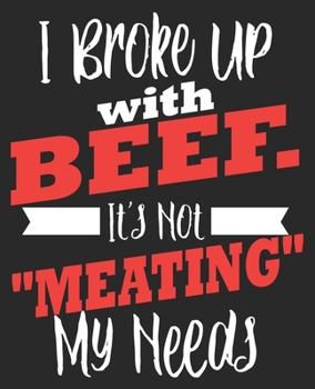 I Broke Up with Beef. It's Not "Meating" My Needs: Meat Lover Hunting BBQ Dad Husband Sarcastic Christmas Composition Notebook 100 Wide Ruled Pages Journal Diary
