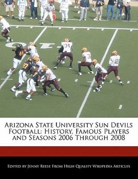 Paperback Arizona State University Sun Devils Football: History, Famous Players and Seasons 2006 Through 2008 Book