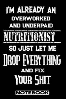 Paperback I'm Already An Overworked And Underpaid Nutritionist. So Just Let Me Drop Everything And Fix Your Shit!: Blank Lined Notebook - Appreciation Gift For Book